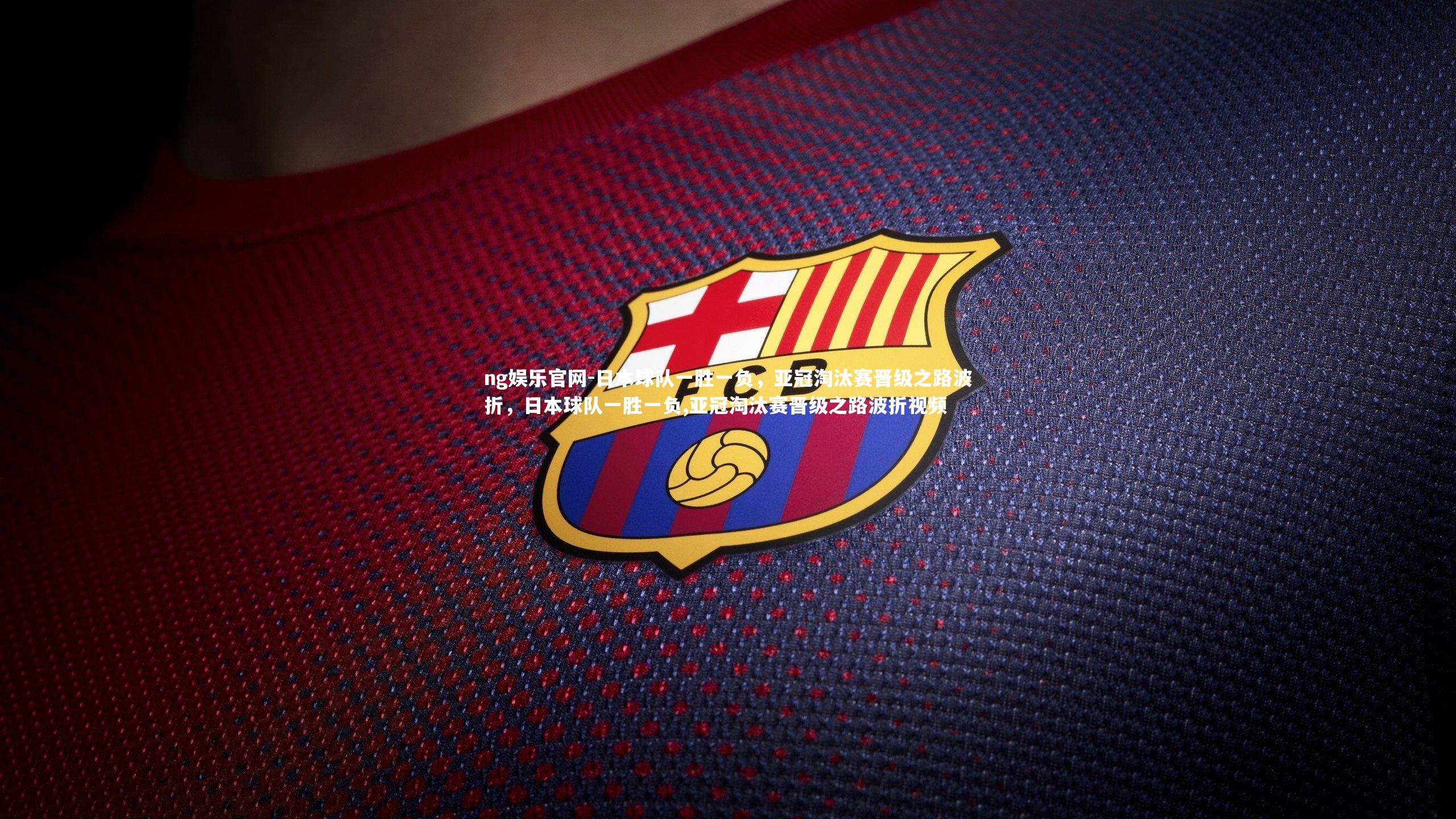 日本球队一胜一负,亚冠淘汰赛晋级之路波折,日本球队一胜一负,亚冠淘汰赛晋级之路波折视频