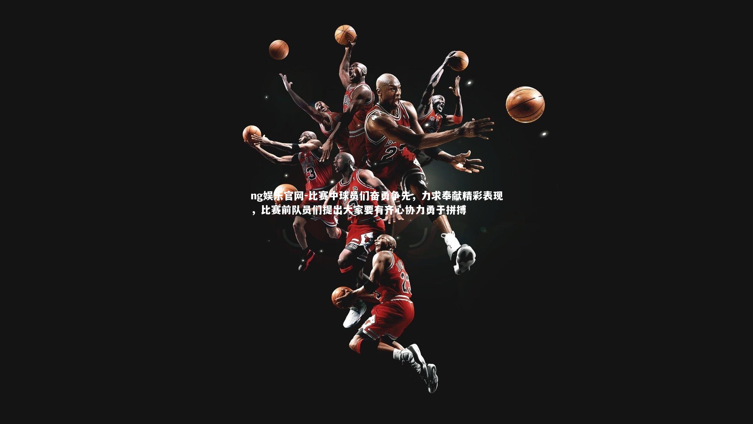 比赛中球员们奋勇争先,力求奉献精彩表现,比赛前队员们提出大家要有齐心协力勇于拼搏