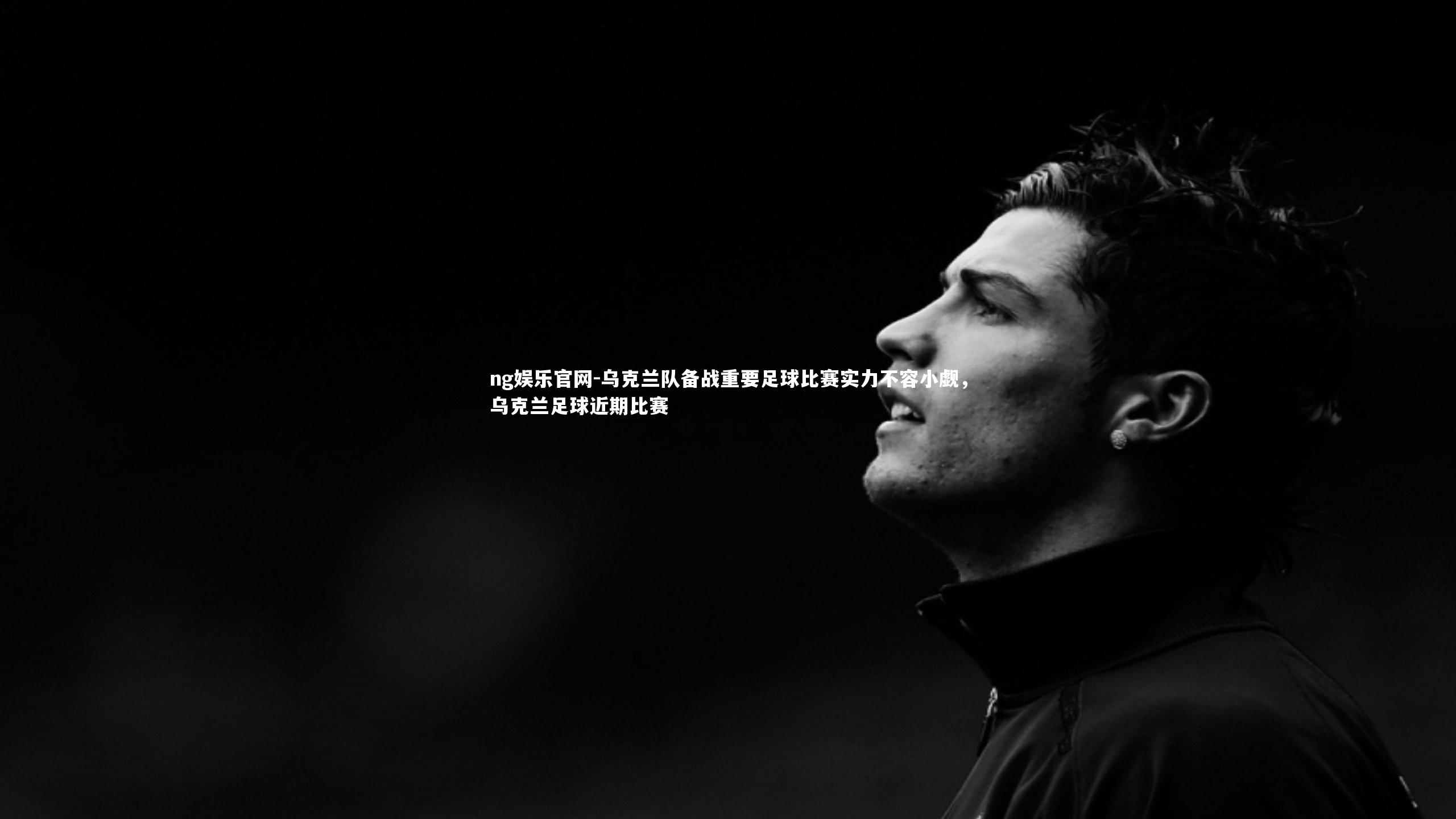 ng娱乐官网-乌克兰队备战重要足球比赛实力不容小觑，乌克兰足球近期比赛