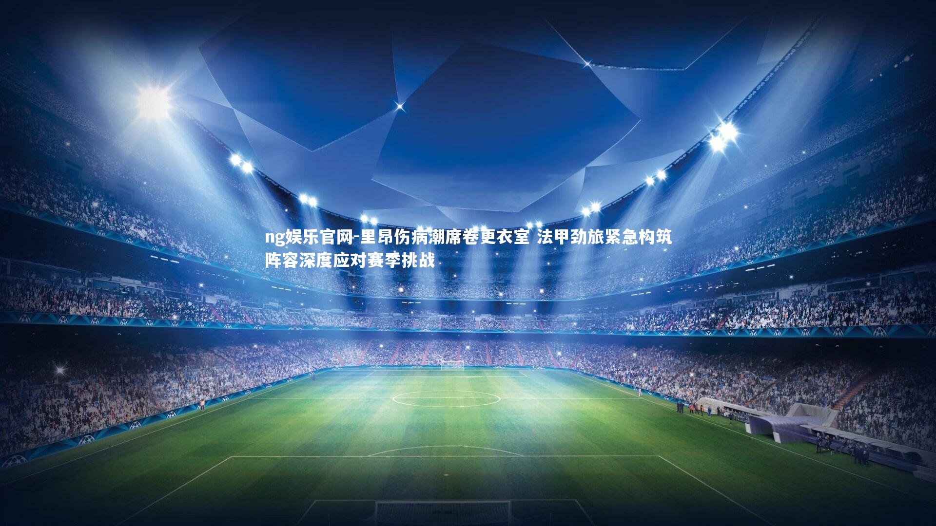 ng娱乐官网-里昂伤病潮席卷更衣室 法甲劲旅紧急构筑阵容深度应对赛季挑战